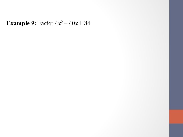 Example 9: Factor 4 x 2 – 40 x + 84 