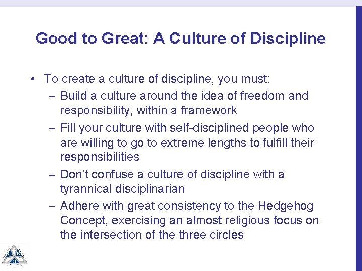 Good to Great: A Culture of Discipline • To create a culture of discipline,