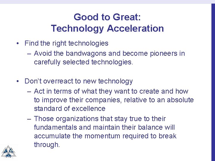 Good to Great: Technology Acceleration • Find the right technologies – Avoid the bandwagons