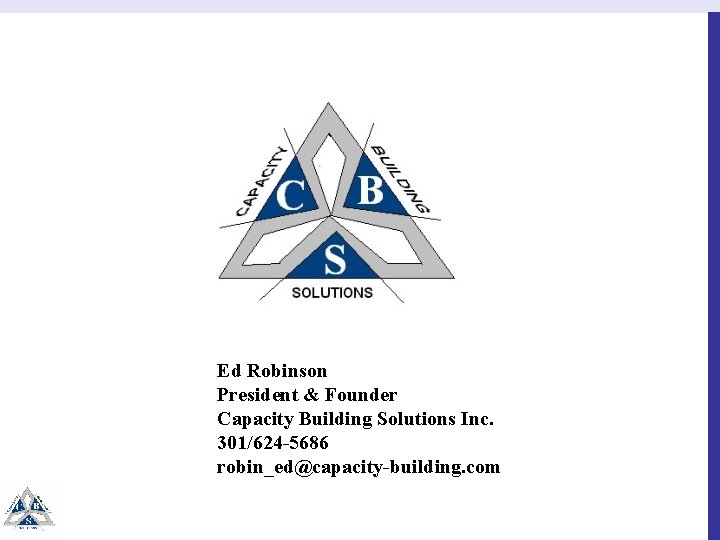Ed Robinson President & Founder Capacity Building Solutions Inc. 301/624 -5686 robin_ed@capacity-building. com 