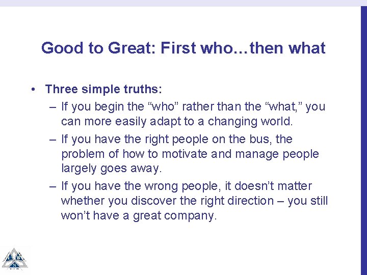 Good to Great: First who…then what • Three simple truths: – If you begin