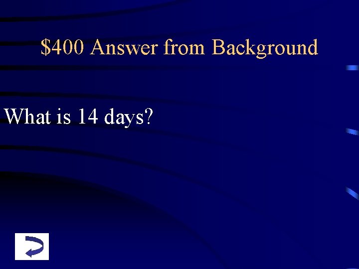 $400 Answer from Background What is 14 days? 