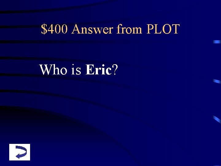 $400 Answer from PLOT Who is Eric? 