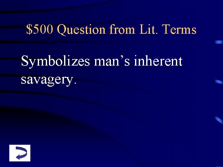 $500 Question from Lit. Terms Symbolizes man’s inherent savagery. 