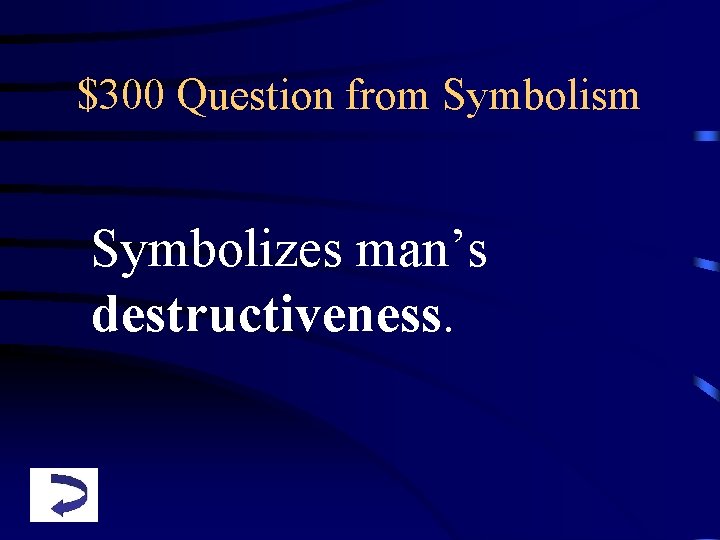 $300 Question from Symbolism Symbolizes man’s destructiveness. 