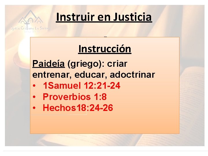 Instruir en Justicia Instrucción Paideía (griego): criar entrenar, educar, adoctrinar • 1 Samuel 12: