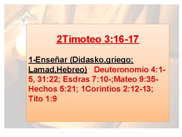 2 Timoteo 3: 16 -17 1 -Enseñar (Didasko, griego; Lamad, Hebreo) Deuteronomio 4: 15,