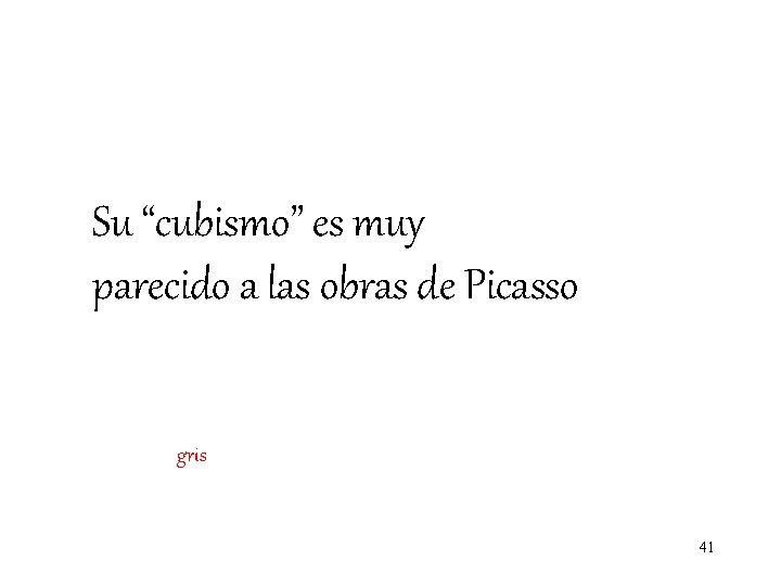 Su “cubismo” es muy parecido a las obras de Picasso gris 41 