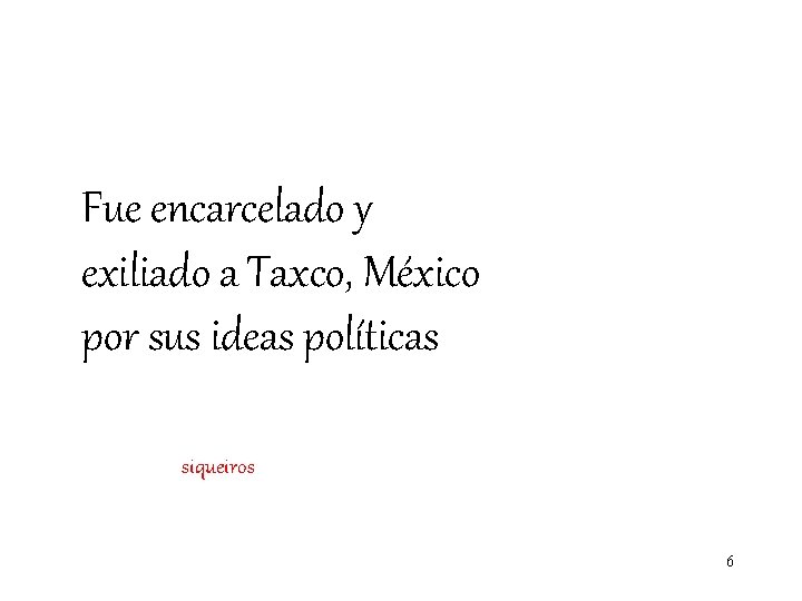 Fue encarcelado y exiliado a Taxco, México por sus ideas políticas siqueiros 6 