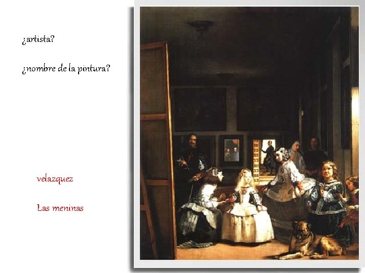 ¿artista? ¿nombre de la pintura? velazquez Las meninas 