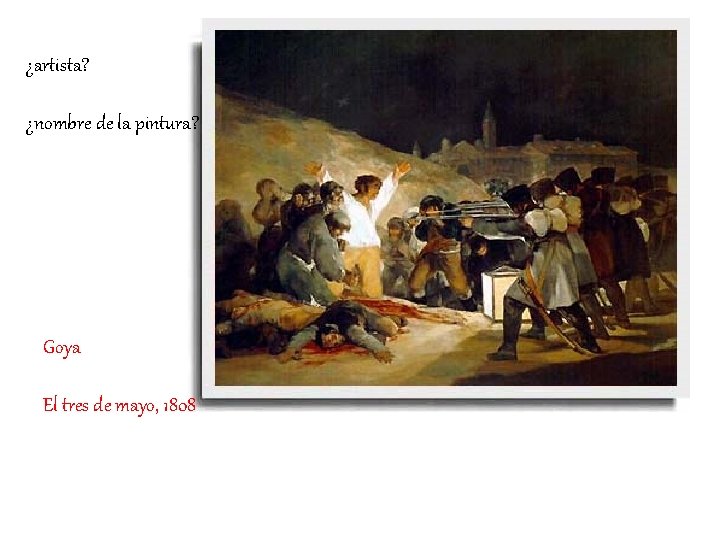 ¿artista? ¿nombre de la pintura? Goya El tres de mayo, 1808 