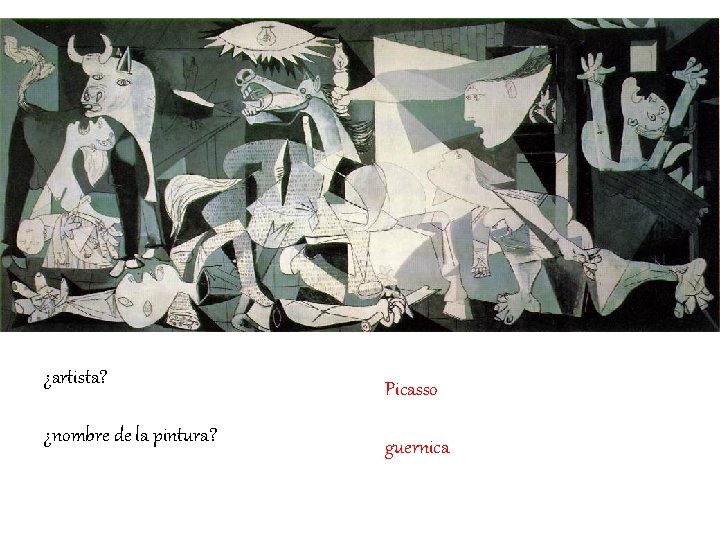 ¿artista? Picasso ¿nombre de la pintura? guernica 