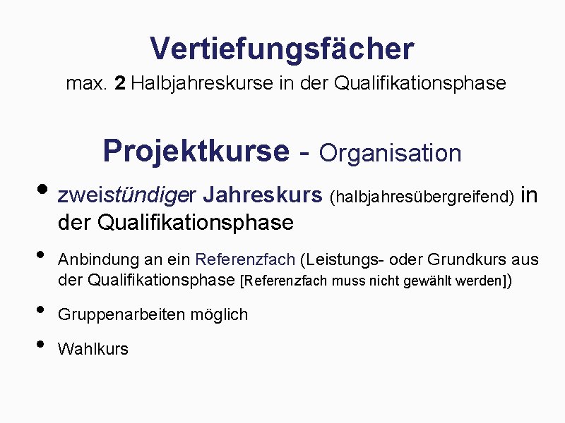 Vertiefungsfächer max. 2 Halbjahreskurse in der Qualifikationsphase Projektkurse - Organisation • zweistündiger Jahreskurs (halbjahresübergreifend)