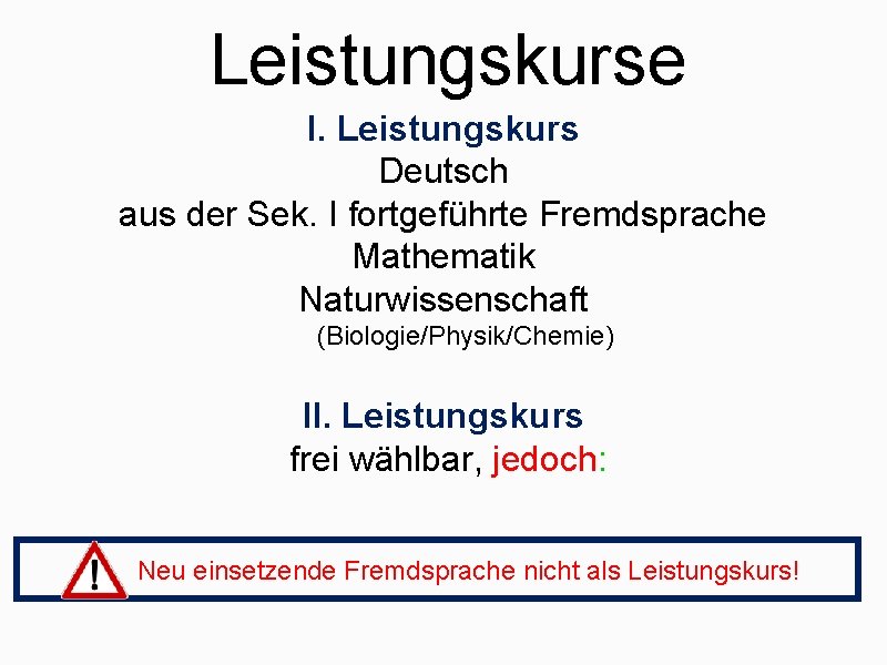 Leistungskurse I. Leistungskurs Deutsch aus der Sek. I fortgeführte Fremdsprache Mathematik Naturwissenschaft (Biologie/Physik/Chemie) II.