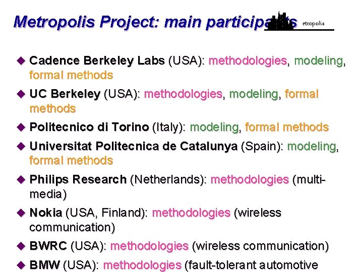 Metropolis Project: main participants etropolis u Cadence Berkeley Labs (USA): methodologies, modeling, formal methods