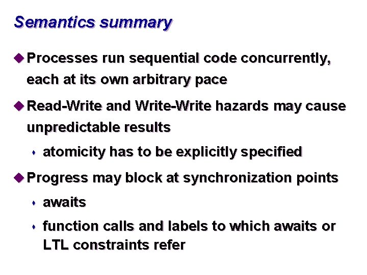 Semantics summary u Processes run sequential code concurrently, each at its own arbitrary pace