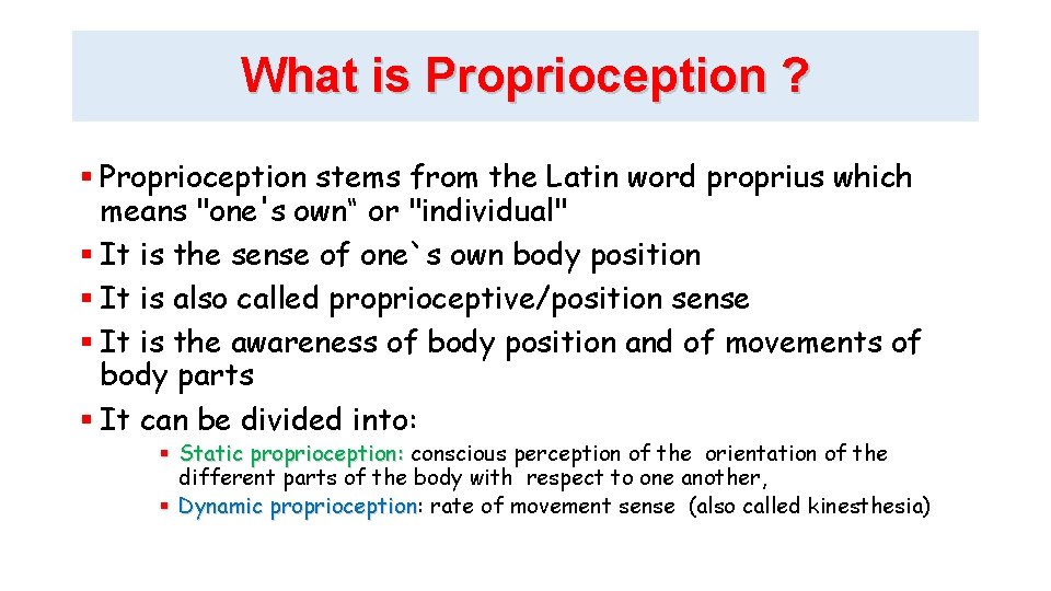 What is Proprioception ? Proprioception stems from the Latin word proprius which means "one's