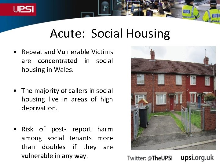 Acute: Social Housing • Repeat and Vulnerable Victims are concentrated in social housing in