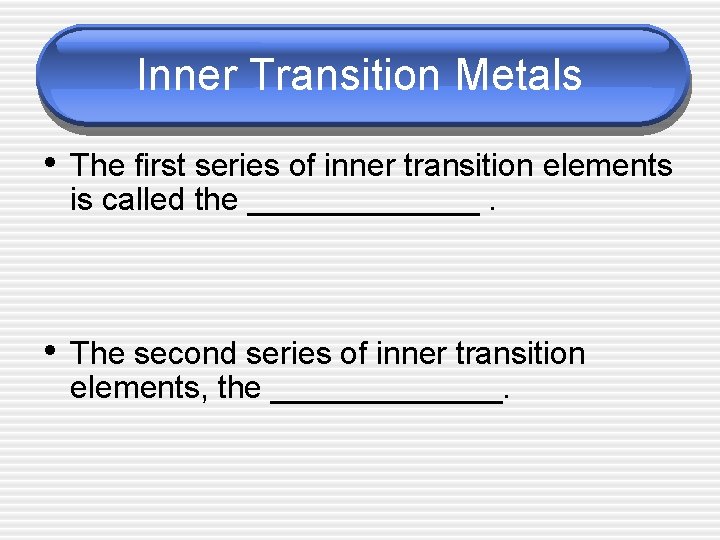 Inner Transition Metals • The first series of inner transition elements is called the