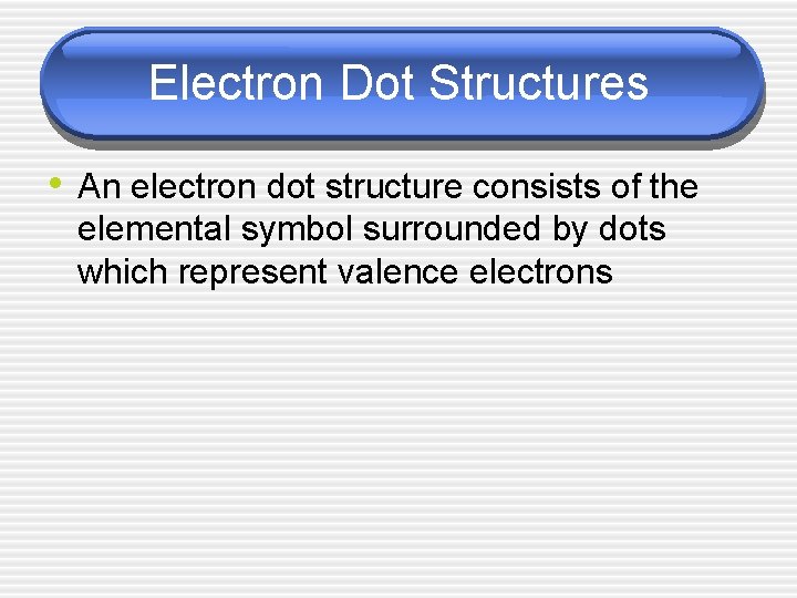 Electron Dot Structures • An electron dot structure consists of the elemental symbol surrounded