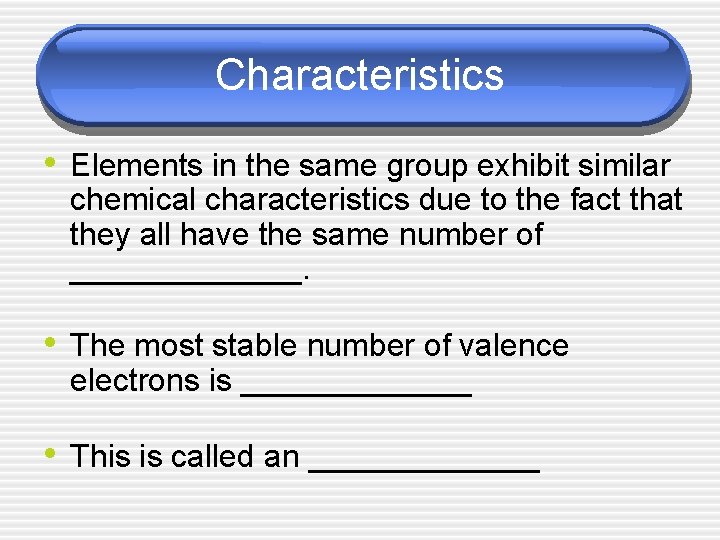 Characteristics • Elements in the same group exhibit similar chemical characteristics due to the