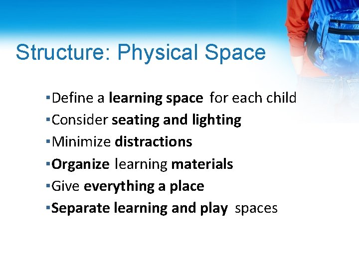Structure: Physical Space ▪Define a learning space for each child ▪Consider seating and lighting