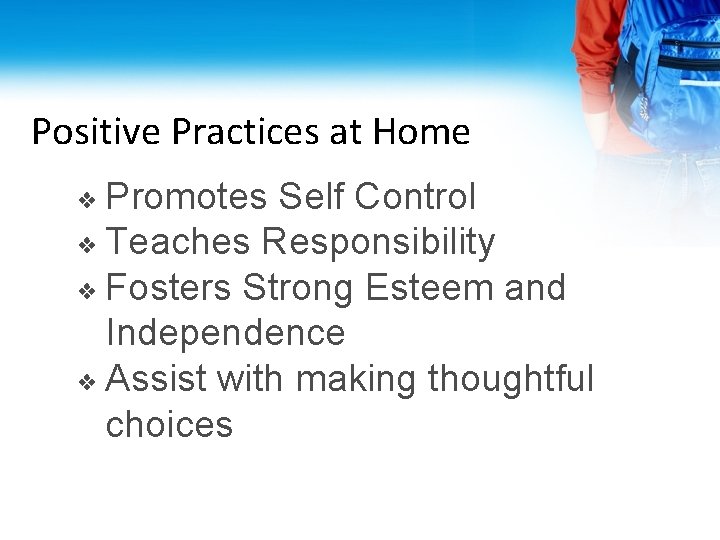 Positive Practices at Home ❖ Promotes Self Control ❖ Teaches Responsibility ❖ Fosters Strong
