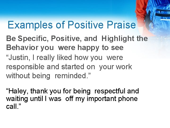 Examples of Positive Praise Be Specific, Positive, and Highlight the Behavior you were happy