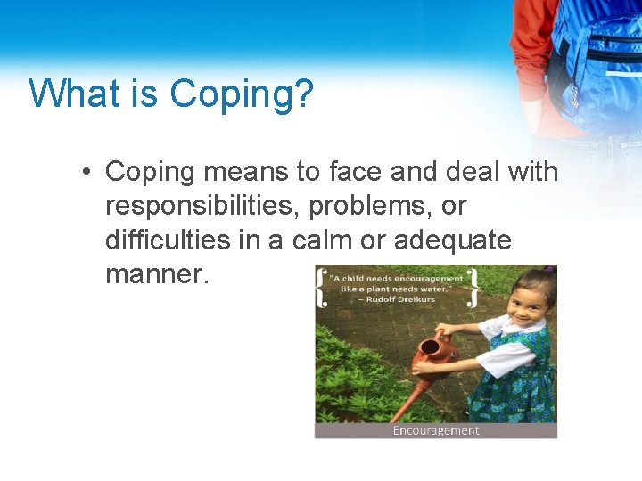What is Coping? • Coping means to face and deal with responsibilities, problems, or