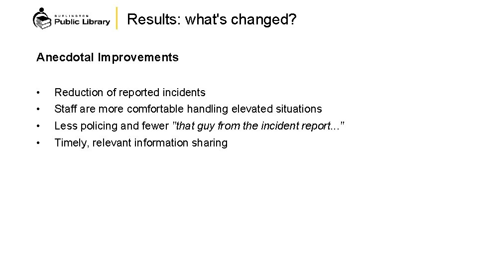 Results: what's changed? Anecdotal Improvements • Reduction of reported incidents • Staff are more
