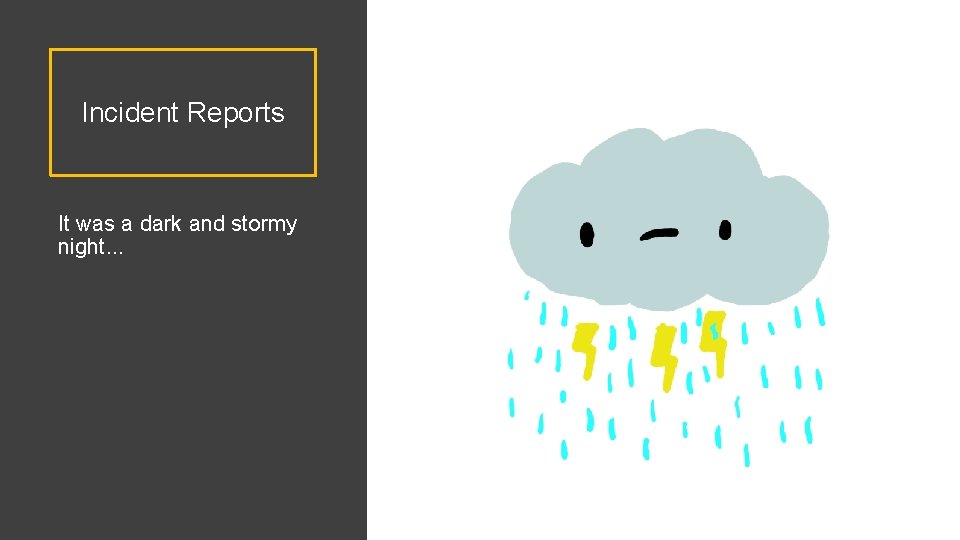 Incident Reports It was a dark and stormy night. . . 