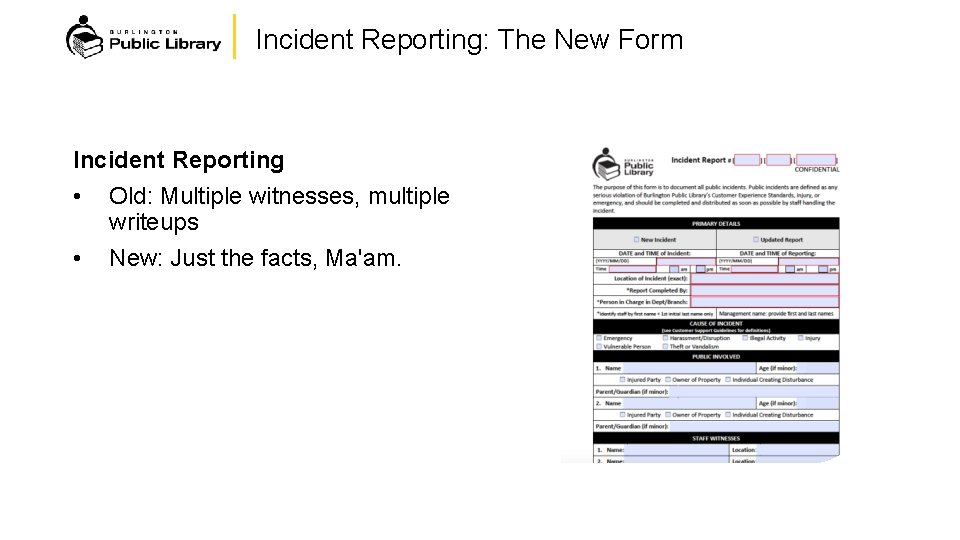 Incident Reporting: The New Form Incident Reporting • Old: Multiple witnesses, multiple writeups •