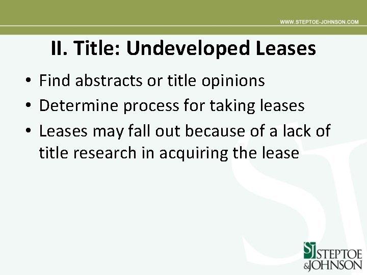 II. Title: Undeveloped Leases • Find abstracts or title opinions • Determine process for