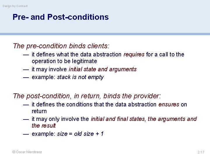 Design by Contract Pre- and Post-conditions The pre-condition binds clients: — it defines what