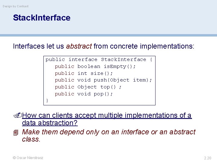 Design by Contract Stack. Interfaces let us abstract from concrete implementations: public interface Stack.