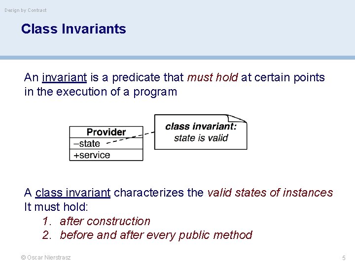 Design by Contract Class Invariants An invariant is a predicate that must hold at