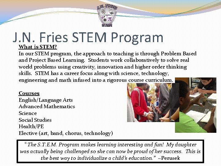 J. N. Fries STEM Program What is STEM? In our STEM program, the approach