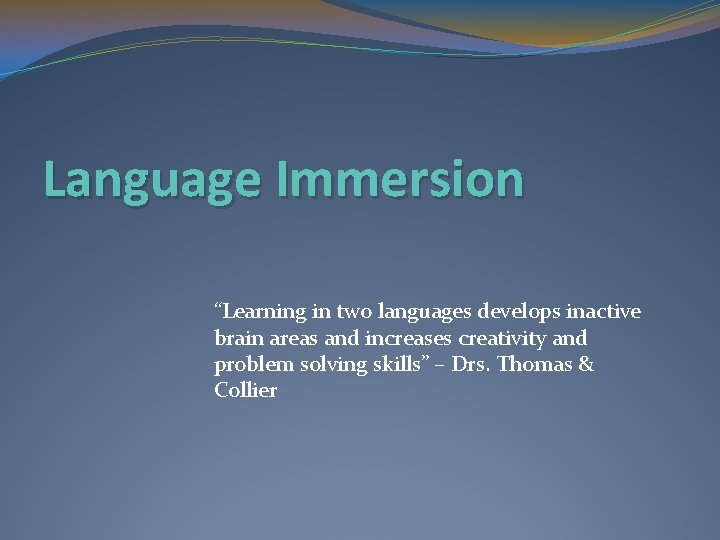Language Immersion “Learning in two languages develops inactive brain areas and increases creativity and