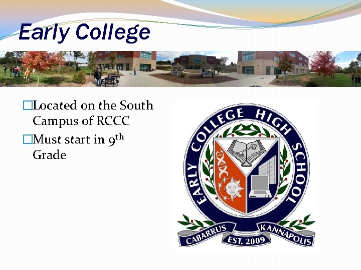 Early College �Located on the South Campus of RCCC �Must start in 9 th