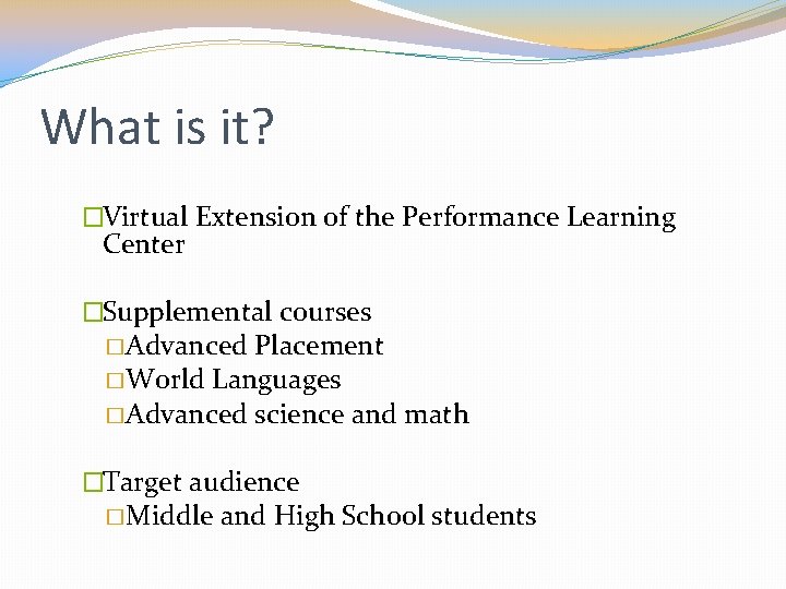 What is it? �Virtual Extension of the Performance Learning Center �Supplemental courses � Advanced