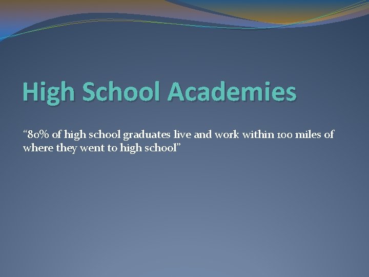 High School Academies “ 80% of high school graduates live and work within 100