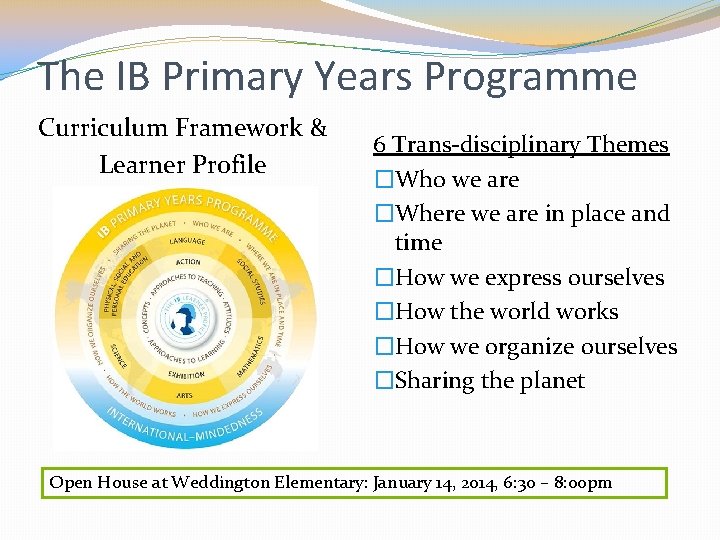 The IB Primary Years Programme Curriculum Framework & Learner Profile 6 Trans-disciplinary Themes �Who
