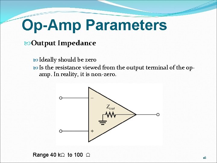 Op-Amp Parameters Output Impedance Ideally should be zero Is the resistance viewed from the