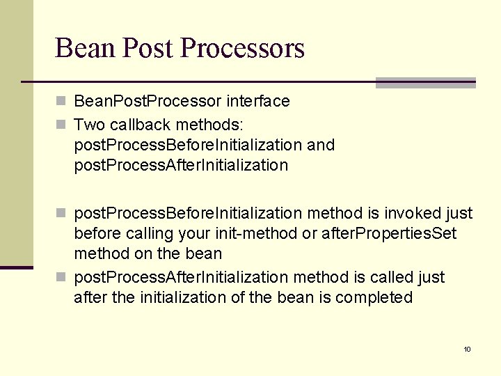 Bean Post Processors n Bean. Post. Processor interface n Two callback methods: post. Process.