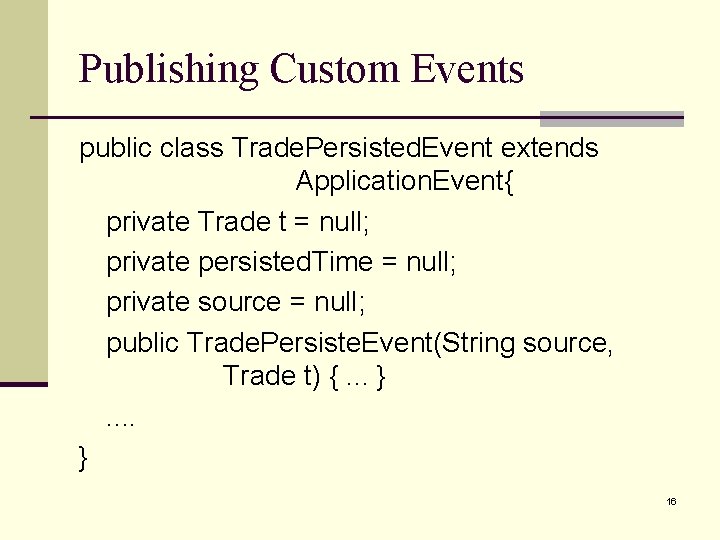 Publishing Custom Events public class Trade. Persisted. Event extends Application. Event{ private Trade t
