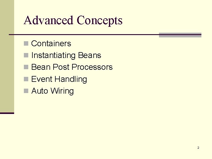 Advanced Concepts n Containers n Instantiating Beans n Bean Post Processors n Event Handling