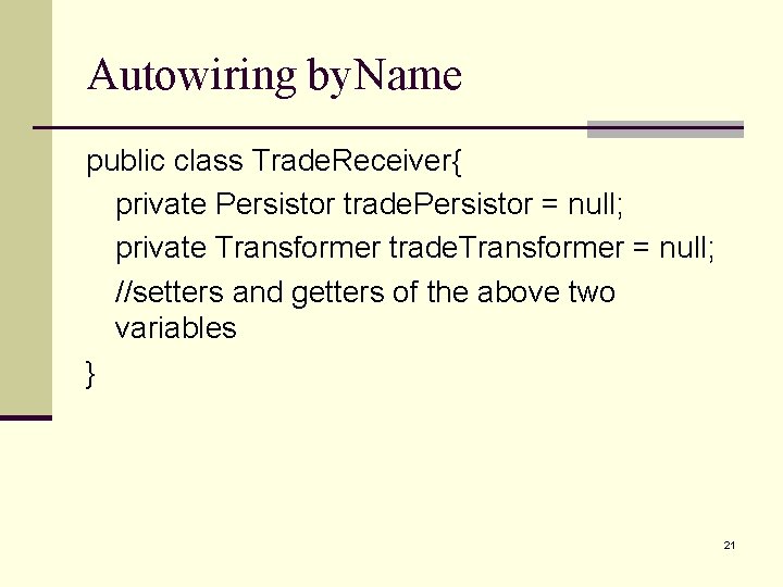 Autowiring by. Name public class Trade. Receiver{ private Persistor trade. Persistor = null; private
