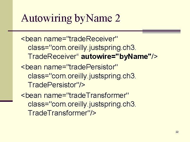 Autowiring by. Name 2 <bean name="trade. Receiver" class="com. oreilly. justspring. ch 3. Trade. Receiver“