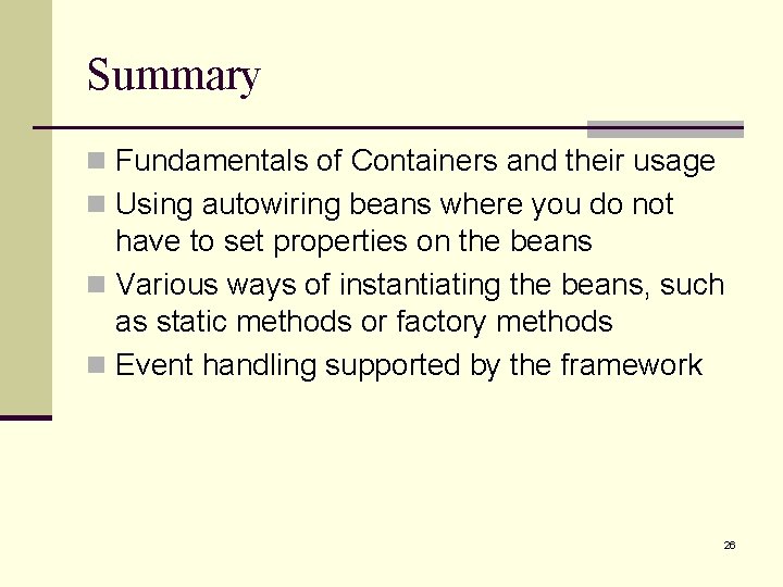 Summary n Fundamentals of Containers and their usage n Using autowiring beans where you