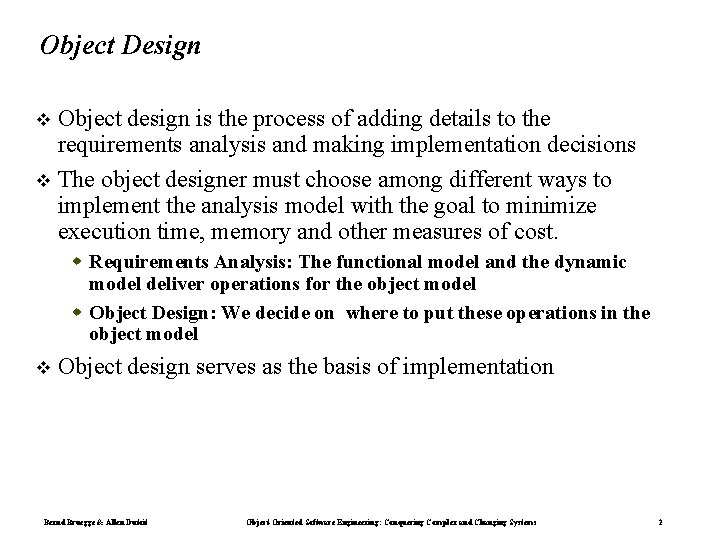 Object Design Object design is the process of adding details to the requirements analysis Object Design Object design is the process of adding details to the requirements analysis